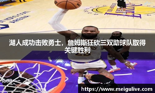 湖人成功击败勇士，詹姆斯狂砍三双助球队取得关键胜利
