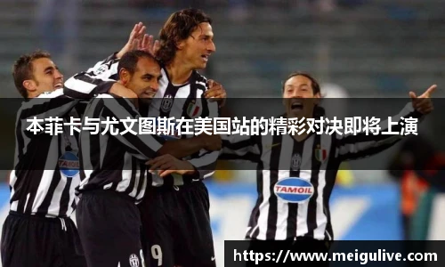 本菲卡与尤文图斯在美国站的精彩对决即将上演