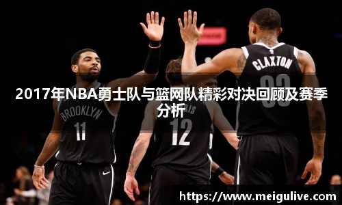 2017年NBA勇士队与篮网队精彩对决回顾及赛季分析